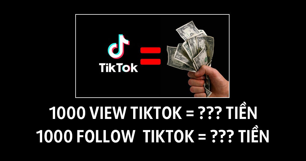 Sự Thật 1000 follow, 1000 View Tiktok Được Bao Nhiêu Tiền?