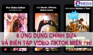 6 APP EDIT VIDEO TIKTOK MIỄN PHÍ BẠN NÊN CÓ