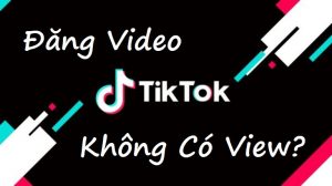 4 Nguyên Nhân Video Tiktok Không Có Lượt Xem