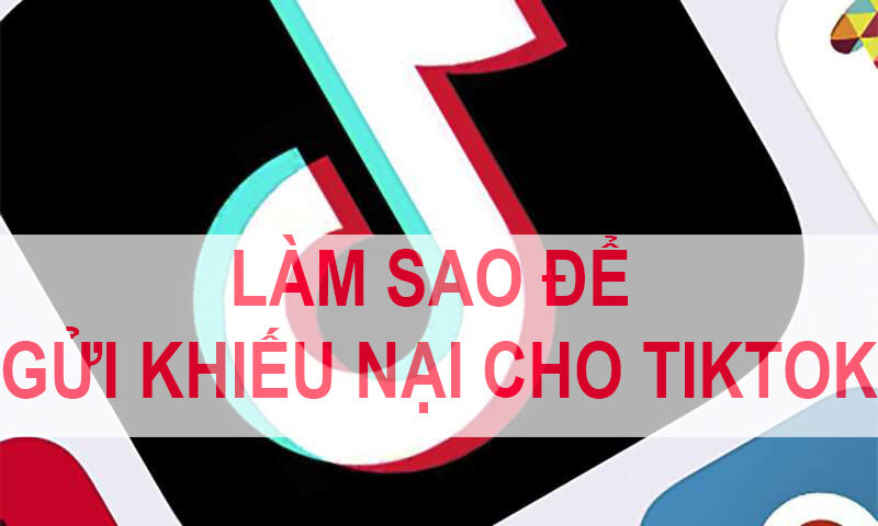 3 Cách gửi khiếu nại Tiktok và liên hệ hỗ trợ Tiktok